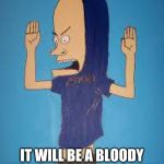 Great Cornholio | THE GREAT CORNHOLIO; IT WILL BE A BLOODY MIRACLE IF HE FINDS TP!!! | image tagged in great cornholio | made w/ Imgflip meme maker