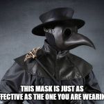 Plauge doctor | THIS MASK IS JUST AS EFFECTIVE AS THE ONE YOU ARE WEARING | image tagged in plauge doctor | made w/ Imgflip meme maker