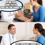 How is this possible?! | M'AM, YOU HAVE TESTED POSITIVE FOR COVID-19; THAT'S IMPOSSIBLE, I BOUGHT 200 ROLLS OF TOILET PAPER, 60 BOTTLES OF HAND SANITIZER, AND 20 BOTTLES OF DOWNY | image tagged in doctor talking to patient,memes,gifs,funny memes,doctor,coronavirus | made w/ Imgflip meme maker