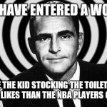 Rod Serling--Twilight Zone | YOU HAVE ENTERED A WORLD; WHERE THE KID STOCKING THE TOILET PAPER HAS MORE LIKES THAN THE NBA PLAYERS COMBINED | image tagged in rod serling--twilight zone | made w/ Imgflip meme maker