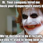 joker nurse | Hi.  Your company hired me to check your temperature every day. We've decided to do it rectally since you're used to being bent over. | image tagged in joker nurse | made w/ Imgflip meme maker