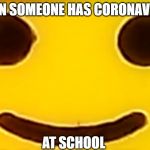 lego man face | WHEN SOMEONE HAS CORONAVIRUS; AT SCHOOL | image tagged in lego man face | made w/ Imgflip meme maker