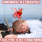 Depressed Office Guy | SOMEWHERE IN CYBERSPACE; MY OLD EYRIE IS IN ETERNAL HUNGER | image tagged in depressed office guy,sudden realization,internet,neopets,eyrie,hungry | made w/ Imgflip meme maker