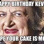 Weird Old Lady | HAPPY BIRTHDAY KEVIN; I HOPE YOUR CAKE IS MOIST | image tagged in weird old lady | made w/ Imgflip meme maker