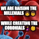 virus  | WE ARE RAISING THE 
  MILLENIALS 👧👦; WHILE CREATING THE 
  CORONIALS🤰👶 | image tagged in virus | made w/ Imgflip meme maker