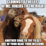 Friends | CLOWNS TO THE LEFT OF ME; JOKERS TO THE RIGHT; ANOTHER SONG TO TRY TO GET OUT OF YOUR HEAD. YOUR WELCOME. | image tagged in friends | made w/ Imgflip meme maker
