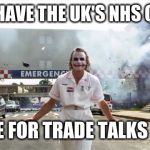 Joker hospital  | WE FINALLY HAVE THE UK'S NHS ON ITS KNEES; ITS TIME FOR TRADE TALKS LIMEYS! | image tagged in joker hospital | made w/ Imgflip meme maker