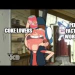 Coke / Pepsi | PEPSI
FACTORY
WORKERS; COKE LOVERS | image tagged in bipper,dipper,soda,gravity falls | made w/ Imgflip meme maker