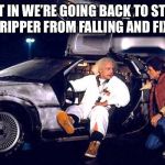 Back to the future | GET IN WE’RE GOING BACK TO STOP THE STRIPPER FROM FALLING AND FIX 2020 | image tagged in back to the future | made w/ Imgflip meme maker