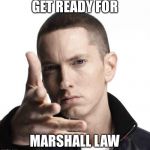 Eminem video game logic | GET READY FOR MARSHALL LAW | image tagged in eminem video game logic | made w/ Imgflip meme maker