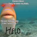 Helo | Corona Virus: *Tries to enter my body*; The one multivitamin I ate 2 years ago: | image tagged in helo | made w/ Imgflip meme maker