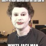 H3H3 | WHEN CORONAVIRUS THREATENS OUR ABILITY TO FIGHT BUZZFEED ONLY ONE CAN SAVE US; WHITE-FACE MAN | image tagged in h3h3 | made w/ Imgflip meme maker