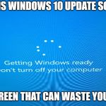 Something about Windows 10 Update Screen | THIS IS WINDOWS 10 UPDATE SCREEN; THE SCREEN THAT CAN WASTE YOUR TIME | image tagged in windows 10 update | made w/ Imgflip meme maker