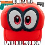 Cappy | LOOK AT ME; I WILL KILL YOU NOW | image tagged in cappy | made w/ Imgflip meme maker