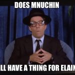 Munching Loves Elaine | DOES MNUCHIN; STILL HAVE A THING FOR ELAINE? | image tagged in munching loves elaine | made w/ Imgflip meme maker