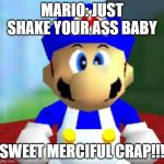 smg4 | MARIO: JUST SHAKE YOUR ASS BABY; SWEET MERCIFUL CRAP!!! | image tagged in smg4 | made w/ Imgflip meme maker