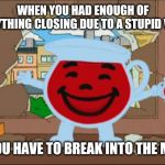What are we supposed to do if this stupid virus is getting everything cancelled and closed?! | WHEN YOU HAD ENOUGH OF EVERYTHING CLOSING DUE TO A STUPID VIRUS; SO YOU HAVE TO BREAK INTO THE MALLS | image tagged in kool aid man,coronavirus,mall,memes | made w/ Imgflip meme maker