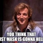 Randall Flagg | YOU THINK THAT DUST MASK IS GONNA HELP? | image tagged in randall flagg | made w/ Imgflip meme maker