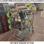 Internal body sanitizer | CORONA VIRUS, FLU VIRUS, MILEY CYRUS .... IT DOESN’T MATTER; THEY BETTER NOT CLOSE THE LIQUOR STORES. | image tagged in internal body sanitizer | made w/ Imgflip meme maker