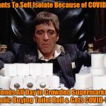 Poetic Justice | Wants To Self Isolate Because of COVID-19; Spends All Day in Crowded Supermarkets Panic Buying Toilet Roll & Gets COVID-19 | image tagged in scarface stash,covid-19,covid19,human stupidity,greed,idiocracy | made w/ Imgflip meme maker
