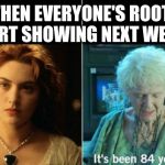 It's been 84 years | WHEN EVERYONE'S ROOTS START SHOWING NEXT WEEK... | image tagged in it's been 84 years | made w/ Imgflip meme maker