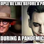 Before and after | SOME PEOPLE BE LIKE BEFORE A PANDEMIC; DURING A PANDEMIC | image tagged in before and after | made w/ Imgflip meme maker