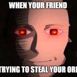 Surprise | WHEN YOUR FRIEND; IS TRYING TO STEAL YOUR OREOS | image tagged in surprise | made w/ Imgflip meme maker