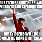 AC/DC 03 | DUE TO THE SHORT SUPPLY OF DISINFECTANTS AND CLEANING SUPPLIES; DIRTY DEEDS WILL NO LONGER BE DONE DIRT CHEAP | image tagged in ac/dc 03 | made w/ Imgflip meme maker