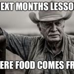 So God Made A Farmer | NEXT MONTHS LESSON; WHERE FOOD COMES FROM | image tagged in memes,so god made a farmer | made w/ Imgflip meme maker
