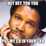 Billy Ocean  | HEY HEY, YOU YOU; PUT MY CD IN YOUR CAR | image tagged in billy ocean | made w/ Imgflip meme maker