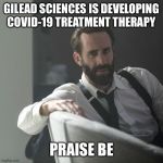 Handmaid’s Tale | GILEAD SCIENCES IS DEVELOPING COVID-19 TREATMENT THERAPY; PRAISE BE | image tagged in handmaids tale | made w/ Imgflip meme maker