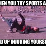 BTS Not Today Screenshot | WHEN YOU TRY SPORTS AND; END UP INJURING YOURSELF | image tagged in bts not today screenshot | made w/ Imgflip meme maker