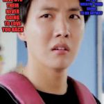 J-hope meme | ME:WHY DO YOU BREATHE  YOUR GOING TO DIE ANYWAY; FRIEND: WHY DO YOU LOVE BTS THEIR NEVER GOING TO LOVE YOU BACK | image tagged in j-hope meme | made w/ Imgflip meme maker