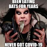 Them's Good Eatin' | BEEN EATING BATS FOR YEARS; NEVER GOT COVID-19 | image tagged in ozzy | made w/ Imgflip meme maker