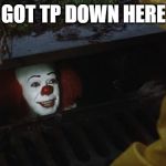 Toilet Paper,It,Clown | GOT TP DOWN HERE | image tagged in clown it | made w/ Imgflip meme maker