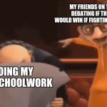 Vector Explaining to Gru | MY FRIENDS ON THE GROUP CHAT DEBATING IF THE HULK OR THOR WOULD WIN IF FIGHTING AGENST EACH OTHER; ME, DOING MY AT HOME SCHOOLWORK | image tagged in vector explaining to gru | made w/ Imgflip meme maker