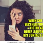Female memes | WHEN SHE SEES HER PHONE # LISTED AS QUEEF LATIFAH IN HIS CONTACT LIST | image tagged in female memes | made w/ Imgflip meme maker