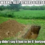 CDC Coronavirus Warning | CDC WARNS: KEEP OTHERS 6 FEET AWAY; ..they didn't say it had to be 6' horizontally | image tagged in digging grave,keep others 6' away | made w/ Imgflip meme maker