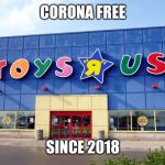 Toys R Us | CORONA FREE; SINCE 2018 | image tagged in toys r us | made w/ Imgflip meme maker
