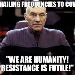 Captain Picard Damage Report | OPEN HAILING FREQUENCIES TO COVID-19; "WE ARE HUMANITY! RESISTANCE IS FUTILE!" | image tagged in captain picard damage report | made w/ Imgflip meme maker