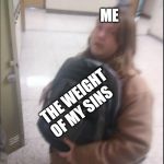 Backpack Jake | ME; THE WEIGHT OF MY SINS | image tagged in backpack jake | made w/ Imgflip meme maker