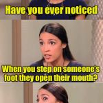 Deep thoughts | Have you ever noticed; When you step on someone’s foot they open their mouth? Just like a trash bin | image tagged in bad pun ocasio-cortez,deep thoughts,trash can | made w/ Imgflip meme maker