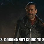Negan Walking Dead | HEY CHRIS. CORONA NOT GOING TO SAVE YOU. | image tagged in negan walking dead | made w/ Imgflip meme maker