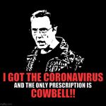 Don't Fear The Coronavirus | I GOT THE CORONAVIRUS; AND THE ONLY PRESCRIPTION IS; COWBELL!! | image tagged in more cowbell,christopher walken,coronavirus,corona virus,christopher walken cowbell,needs more cowbell | made w/ Imgflip meme maker