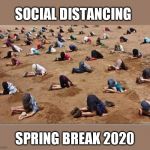 Head in sand | SOCIAL DISTANCING; SPRING BREAK 2020 | image tagged in head in sand | made w/ Imgflip meme maker