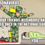 Silent Protector | CORONAVIRUS; YOUR FRIENDS, NEIGHBORS, AND LOVED ONES IN THE NATIONAL GUARD. YOU | image tagged in silent protector | made w/ Imgflip meme maker