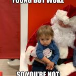 Sad Santa kid | WHEN YOU’RE YOUNG BUT WOKE SO YOU’RE NOT INTO PAGAN RITUALS | image tagged in sad santa kid,woke,dank memes,dank,funny,funny memes | made w/ Imgflip meme maker