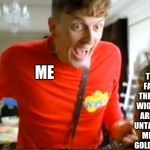 Get ready to wiggle | THE FACT THE THE WIGGLES ARE AN UNTAPPED MEME GOLDMINE; ME | image tagged in excited murray,memes,funny,new,hot,funny memes | made w/ Imgflip meme maker