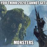 small man vs huge monster 2 | JUST WHEN YOU THINK 2020 CANNOT GET ANY WORSE; MONSTERS | image tagged in small man vs huge monster 2 | made w/ Imgflip meme maker