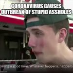 Dumbass | CORONAVIRUS CAUSES OUTBREAK OF STUPID ASSHOLES | image tagged in stupid asshole,coronavirus,corona virus,dude you're an idiot | made w/ Imgflip meme maker
